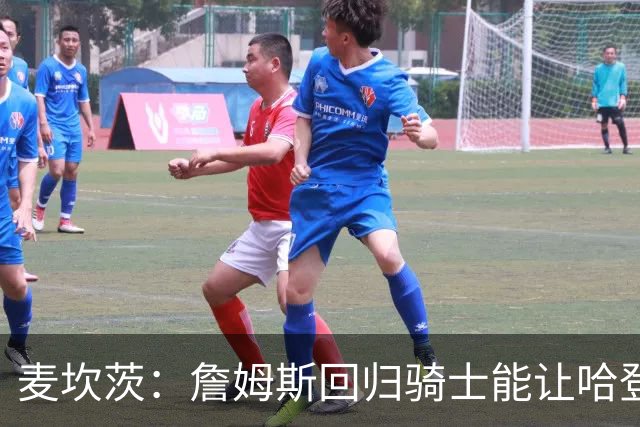 麦坎茨：詹姆斯回归骑士能让哈登和米切尔季后赛翻身 并横扫东部