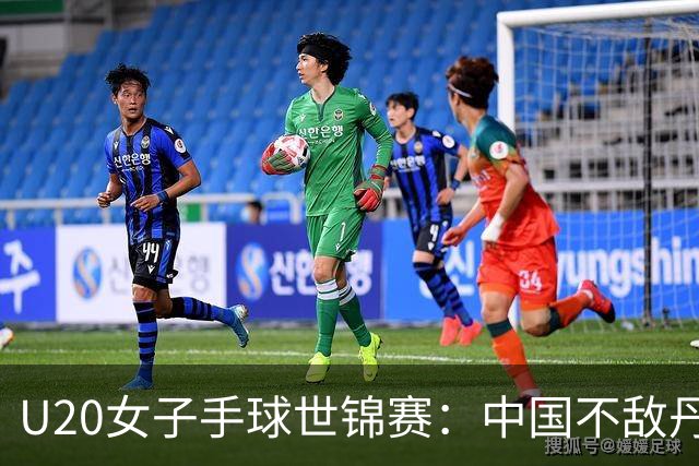 U20女子手球世锦赛：中国不敌丹麦 小组第二晋级16强